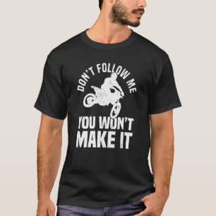 Don't Follow Me You Won't Make It Funny Motocross  T-Shirt