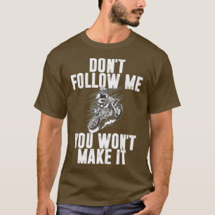Dont Follow Me You Wont Make It  Funny Motocross T-Shirt