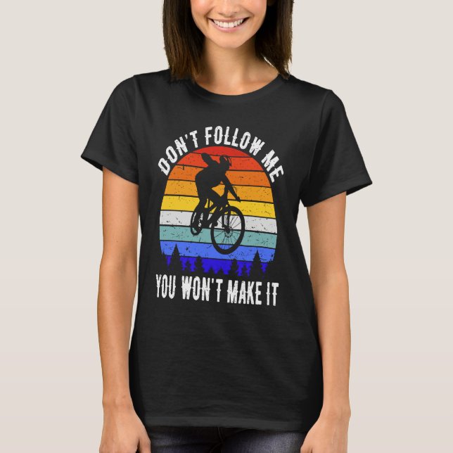 Don't Follow Me You Won't Make It MTB Funny Mounta T-Shirt (Front)