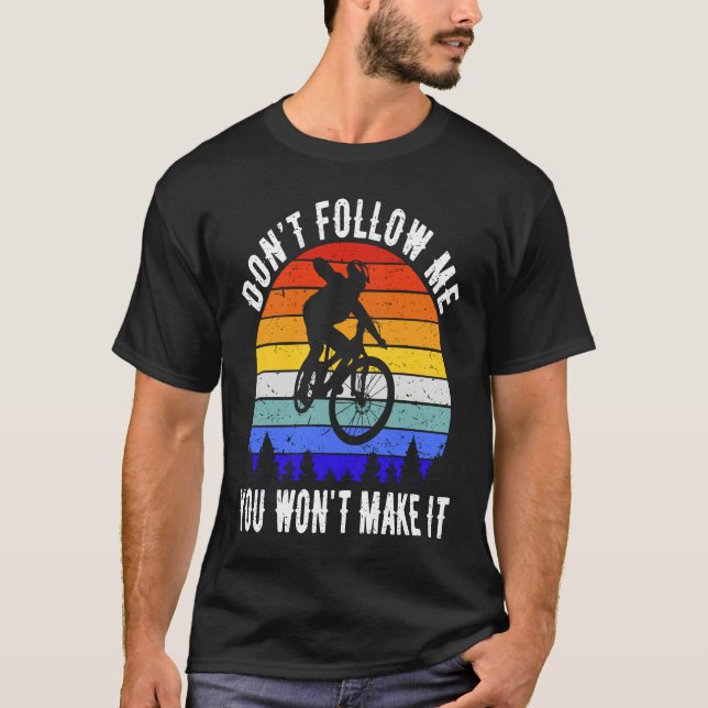 Don't Follow Me You Won't Make It MTB Funny Mounta T-Shirt (Front)
