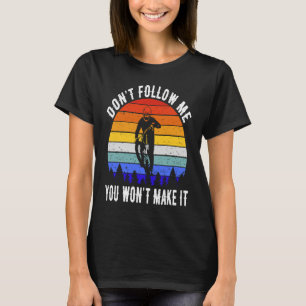 Don't Follow Me You Won't Make It MTB Funny Mounta T-Shirt