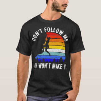 Dont Follow Me You Wont Make It Rock Climbing IV T-Shirt