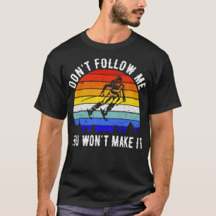 Dont Follow Me You Wont Make It Ski III T-Shirt
