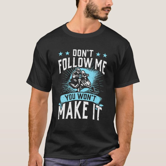 Don't Follow Me You Won't Make It - Snowmobiling F T-Shirt (Front)