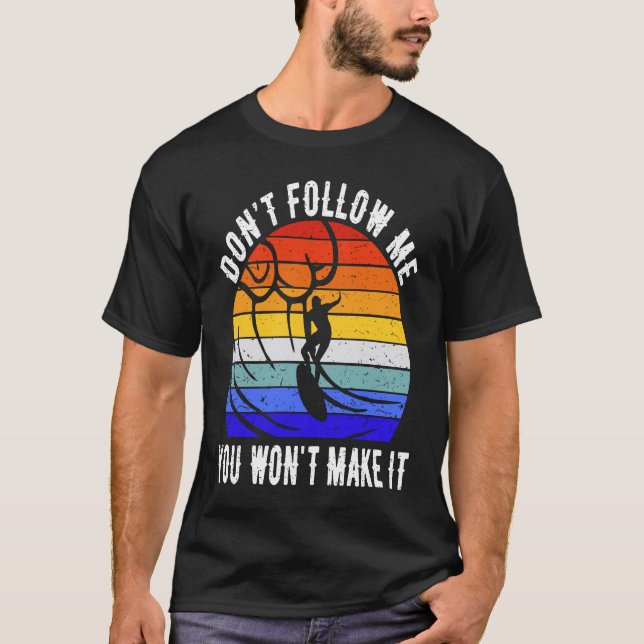 Don't Follow Me You Won't Make It Surf   Surfer  1 T-Shirt (Front)