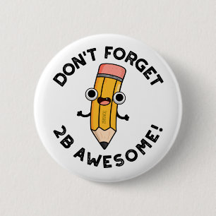Don't Forget 2B Awesome Funny Pencil Pun 2 Inch Round Button