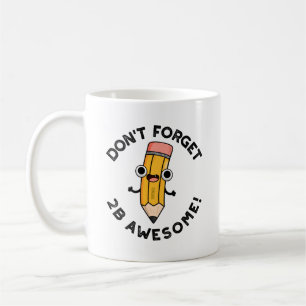 Don't Forget 2B Awesome Funny Pencil Pun  Coffee Mug