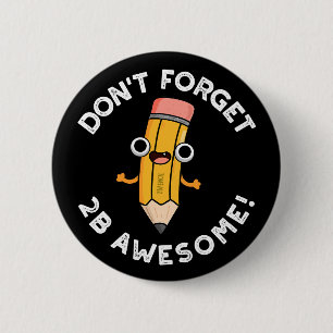 Don't Forget 2B Awesome Funny Pencil Pun Dark BG 2 Inch Round Button