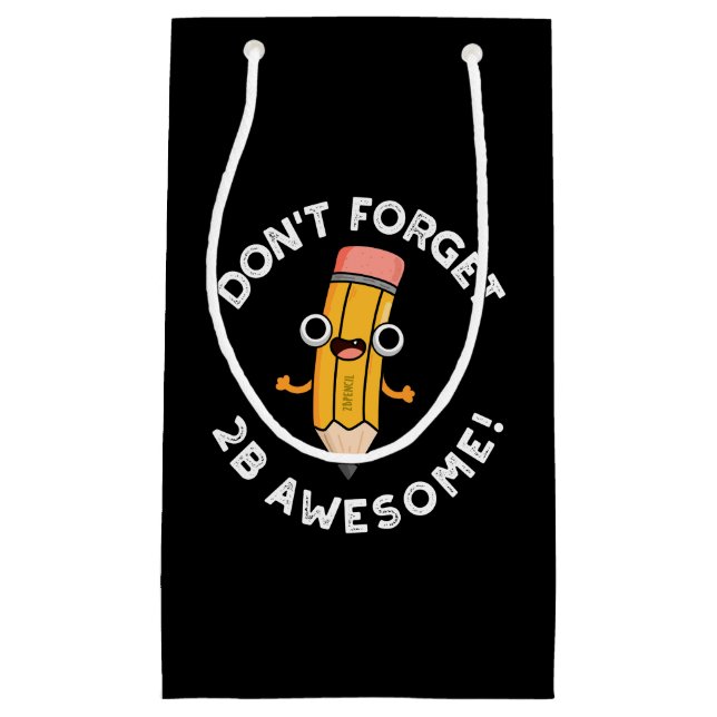 Don't Forget 2B Awesome Funny Pencil Pun Dark BG Small Gift Bag (Front)