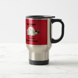 Don't Forget: Coffee Saves Lives! Travel Mug