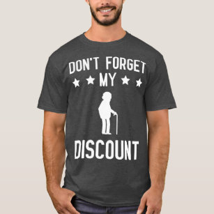 Dont Forget My Discount Funny Old People Gag Gift  T-Shirt