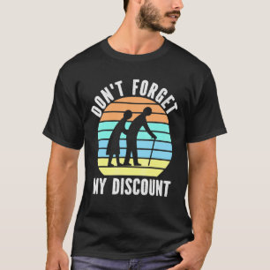 Dont Forget My Discount  Old People Grandpa And Gr T-Shirt