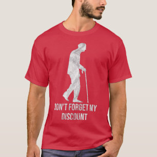 Don't Forget My Discount Sarcastic Senior Citizen  T-Shirt