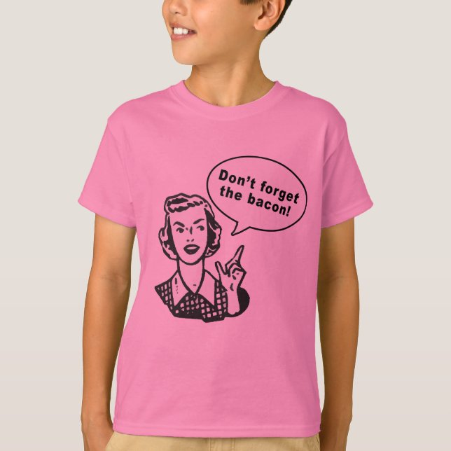 Don't Forget the Bacon! Fun Bacon Design T-Shirt (Front)