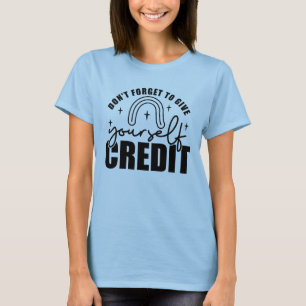 Don't forget to give yourself credit T-Shirt