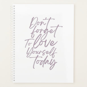 Don't Forget To Love Yourself Today Planner