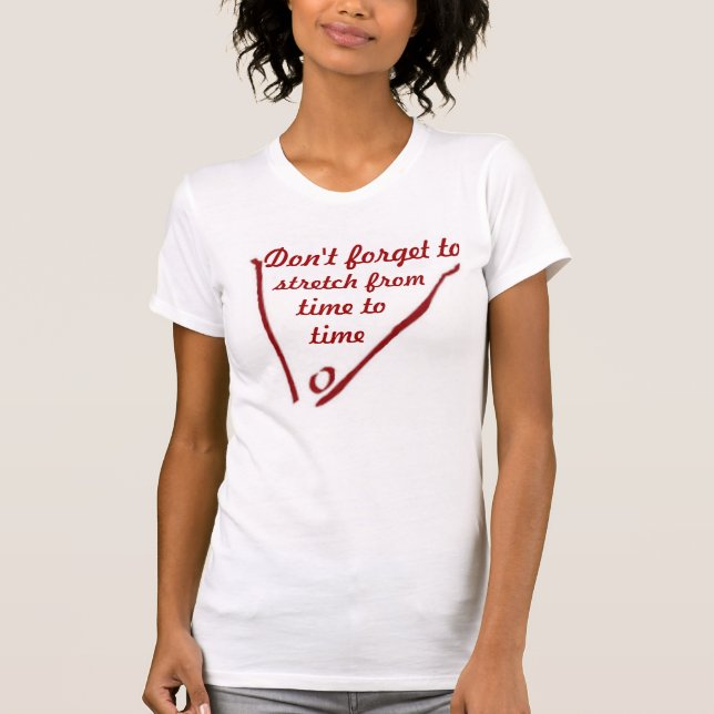 Don't forget to stretch from time to time T-Shirt (Front)