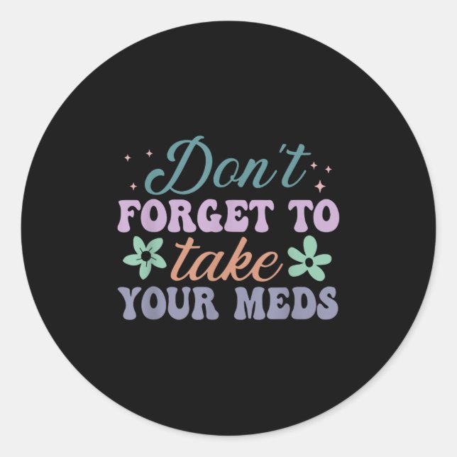 Don't Forget To Take Your Meds Funny Quote  Classic Round Sticker (Front)