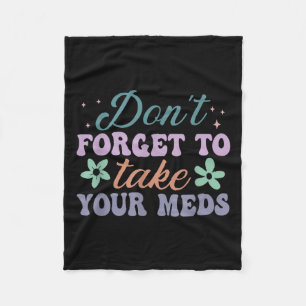 Don't Forget To Take Your Meds Funny Quote  Fleece Blanket