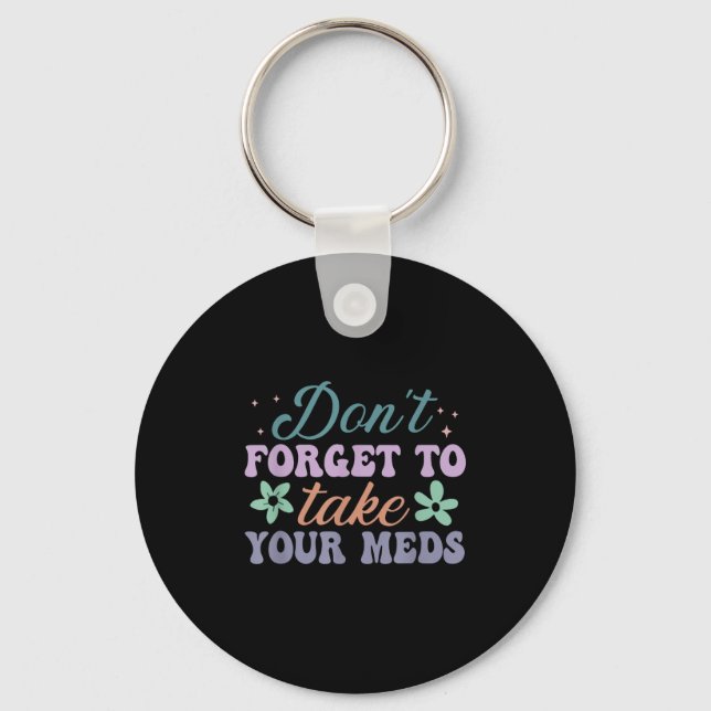 Don't Forget To Take Your Meds Funny Quote  Keychain (Front)