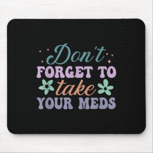Don't Forget To Take Your Meds Funny Quote  Mouse Pad