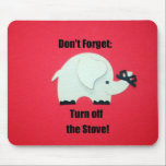 Don't forget: Turn off the stove! Mouse Pad<br><div class="desc">Elephant with ribbon tied to it's trunk and message: Don't forget: Turn off the Stove! (Who couldn't use a little reminder?)</div>