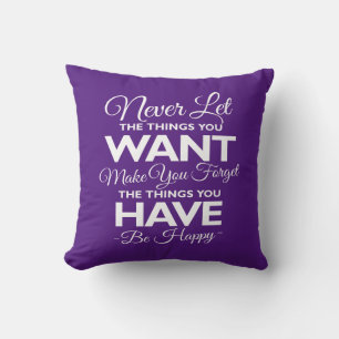 Don't Forget What You Have Be Happy Throw Pillow