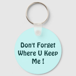 Don't Forget Where U Keep Me ! Keychain