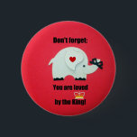 Don't forget: You are loved by the King! 2 Inch Round Button<br><div class="desc">Elephant reminder for Valentine's Day: Don't forget: You are loved by the King! (Jesus). This is a wonderful religious thought for the special child or person in your life!</div>