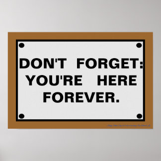 DON'T FORGET: YOU'RE HERE FOREVER POSTER