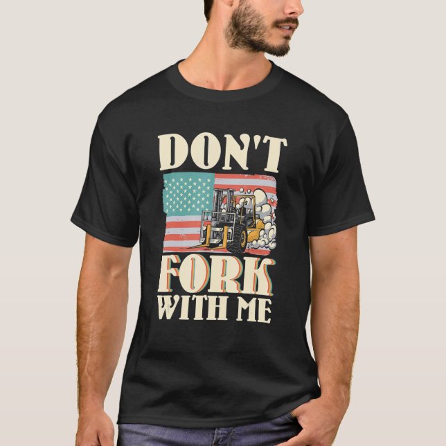 Don't Fork With Me Funny Forklift Operator Forklif T-Shirt (Front)