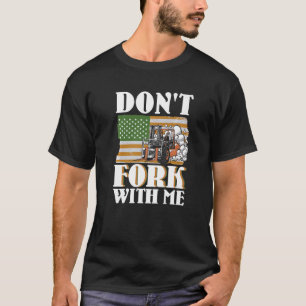 Don't Fork With Me Funny Forklift Operator Forklif T-Shirt