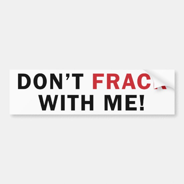 Don't FRACK With Me! - Bumper Sticker (white) (Front)