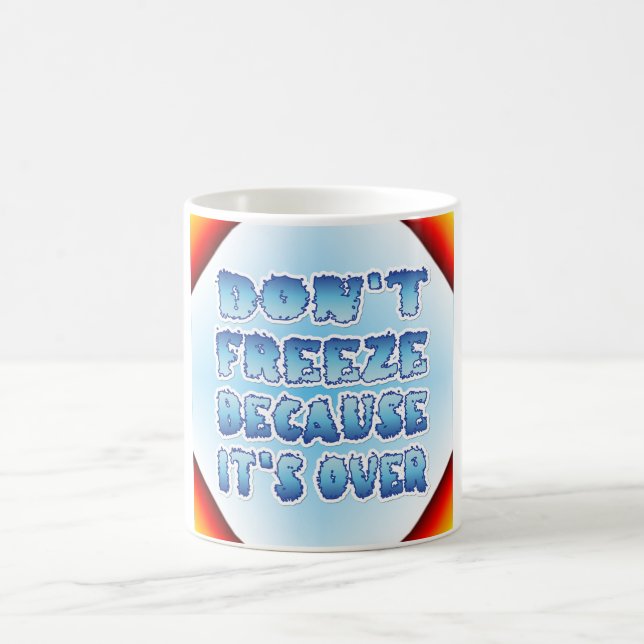 Don't Freeze Because It's Over Coffee Mug (Center)