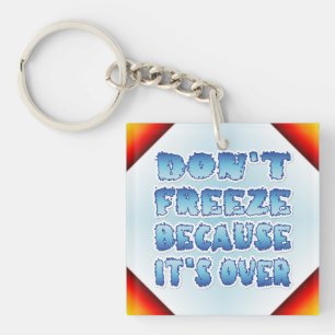 Don't Freeze Because It's Over Keychain