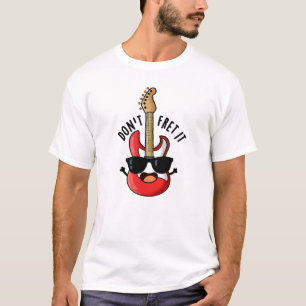 Don't Fret It Funny Guitar Pun  T-Shirt
