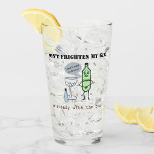 Don't frighten my gin, go steady with the tonic! glass