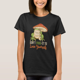 Don't Frog et to love your self Cute Frogs Frog T-Shirt
