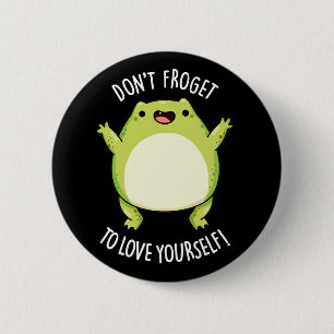 Don't Froget To Love Yourself Frog Pun Dark BG 2 Inch Round Button