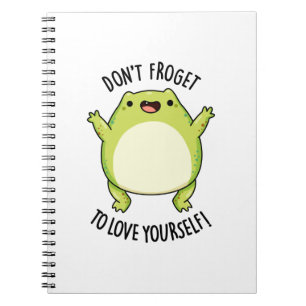 Don't Froget To Love Yourself Funny Frog Pun Notebook
