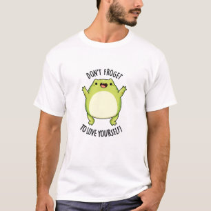 Don't Froget To Love Yourself Funny Frog Pun T-Shirt