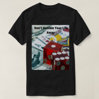 Don't Gamble Your Life Away-TM T-Shirt