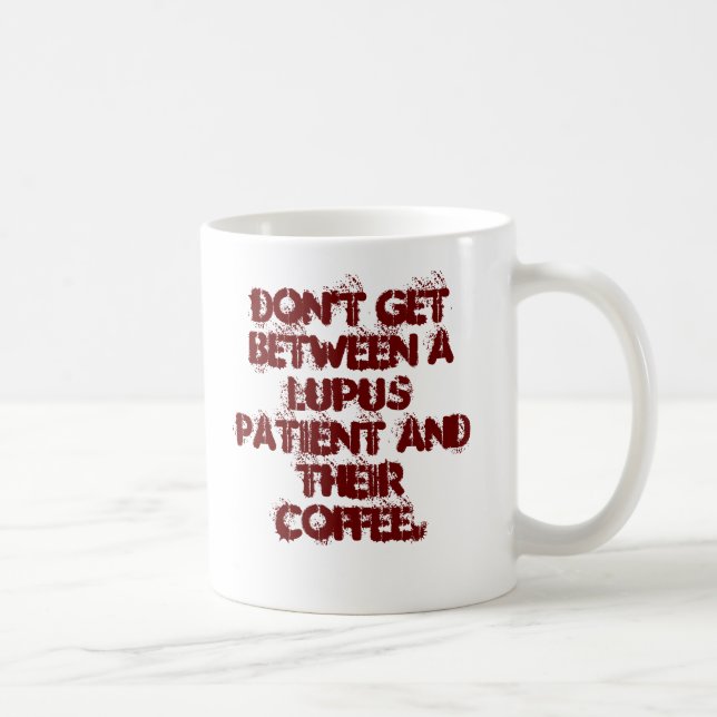 Don't get between a lupus patient and their cof... coffee mug (Right)