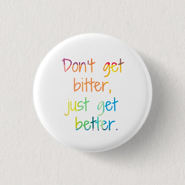 Don't get bitter, just get better. 1 inch round button (Front)
