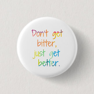 Don't get bitter, just get better. 1 inch round button