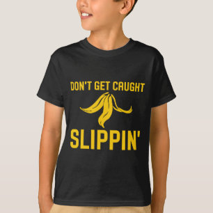 Dont Get Caught Slipng Funny Quote Banana Peel T-Shirt