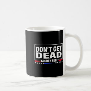 Don't Get Dead Golden Rule Funny Apparel  Coffee Mug