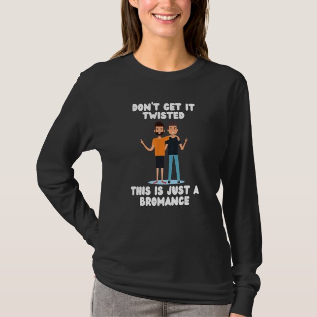Don't Get It Twisted This Is Just A Bromance T-Shirt (Front)