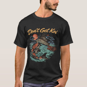 Don't Get Koi T-Shirt