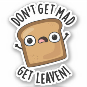 Don't Get Mad Get Leaven Funny Bread Pun 